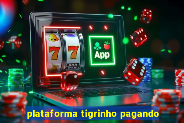 plataforma tigrinho pagando